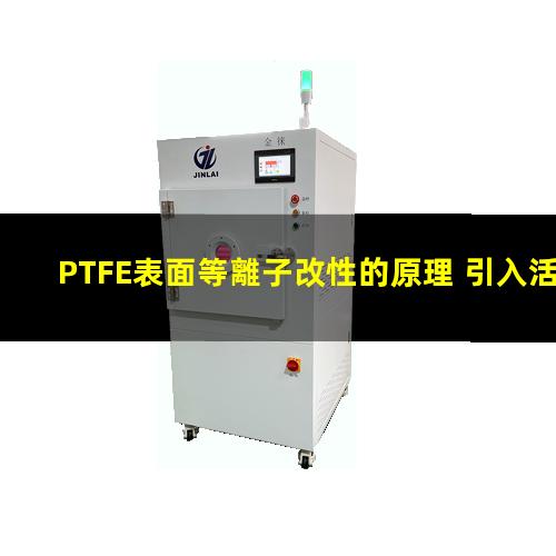 PTFE表面等離子改性的原理 引入活性基團 提高粘附性